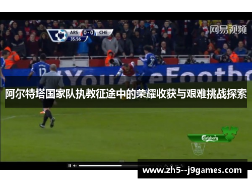 阿尔特塔国家队执教征途中的荣耀收获与艰难挑战探索