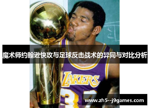 魔术师约翰逊快攻与足球反击战术的异同与对比分析
