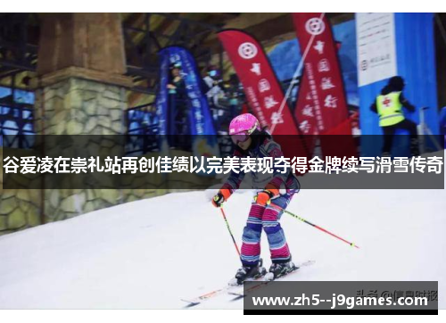 谷爱凌在崇礼站再创佳绩以完美表现夺得金牌续写滑雪传奇