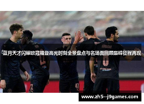 蓝月天才闪耀欧冠福登高光时刻全景盘点与名场面回顾巅峰征程再现