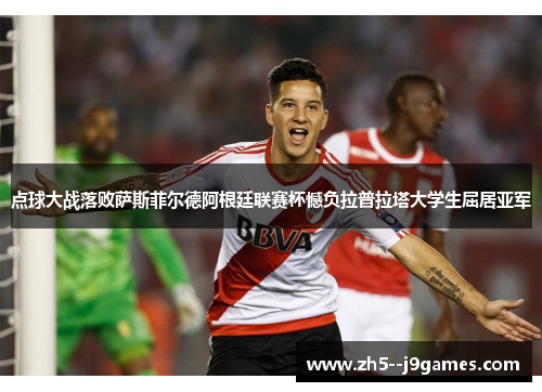 点球大战落败萨斯菲尔德阿根廷联赛杯憾负拉普拉塔大学生屈居亚军 点球大战落败萨斯菲尔德阿根廷联赛杯憾负拉普拉塔大学生屈居亚军