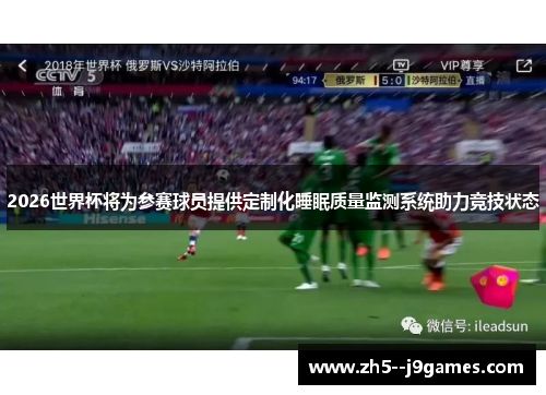 2026世界杯将为参赛球员提供定制化睡眠质量监测系统助力竞技状态